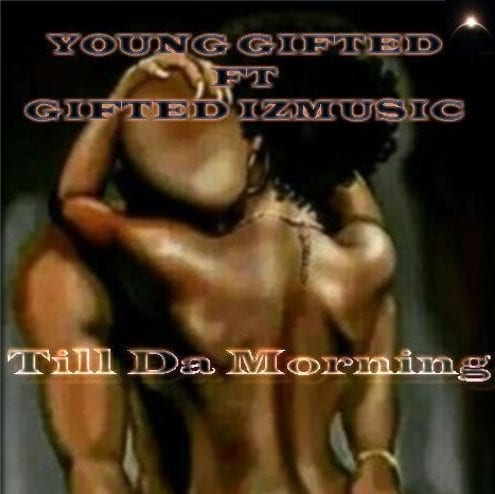 Young Gifted - Till Da Morning Ft. Gifted IzMusic