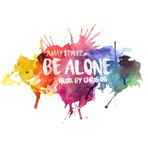Ajaay $tylez - Be Alone (Prod. By Chris OG)