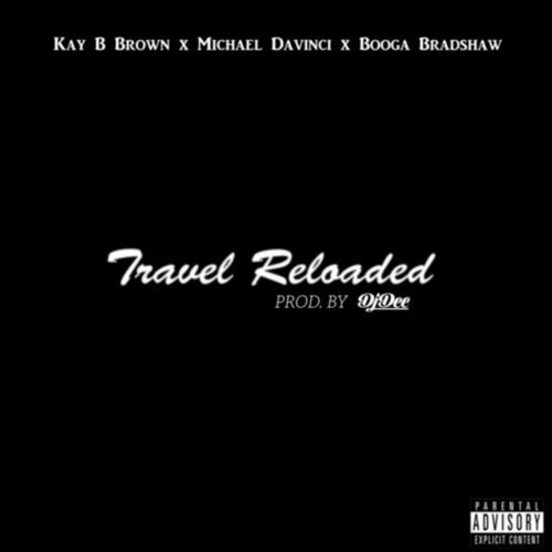 Kay B Brown - Travel Reloaded Ft. Michael Da'Vinci & Booga Bradshaw (Prod. By DjDee)